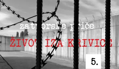 ZATVORSKE PRIČE, ŽIVOT IZA KRIVICE (EPIZODA 5.)